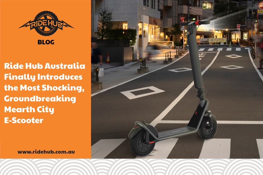Ride Hub Australia Finally Introduces the Most Shocking, Groundbreaking Mearth City E-Scooter